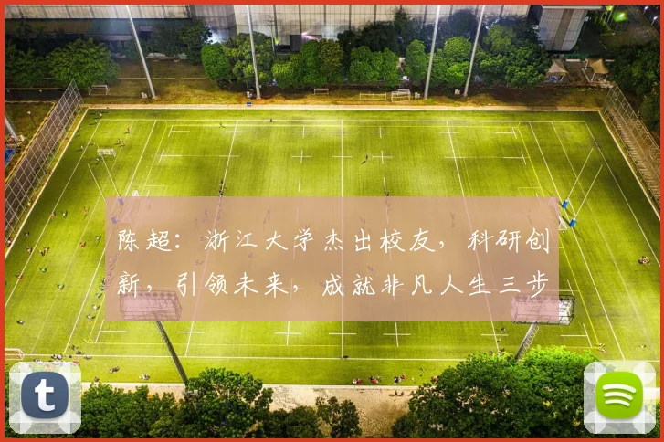 陈超：浙江大学杰出校友，科研创新，引领未来，成就非凡人生三步曲